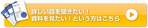 詳しい話を聞きたい！資料を見たい！という方はこちら